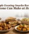 Simple Evening Snacks Recipes Anyone Can Make at Home